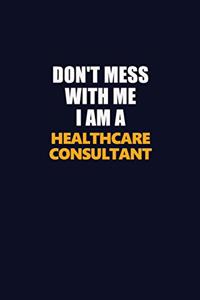 Don't Mess With Me I Am A Healthcare Consultant