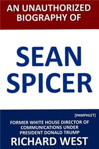 An Unauthorized Biography of Sean Spicer