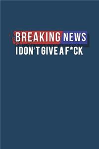 Breaking News I Dont Give a F*ck: Motivational Bullet Notebook - 120-Page Large Dot Grid Inspirational Journal - 6 X 9 Matte Softcover Diary