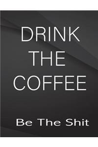 Drink the coffe. Be the Shit.