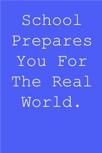 School prepares you for the real world.
