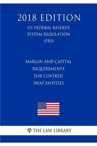 Margin and Capital Requirements for Covered Swap Entities (US Federal Reserve System Regulation) (FRS) (2018 Edition)