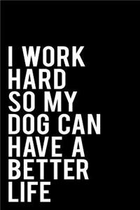 I Work Hard So My Dog Can Have a Better Life