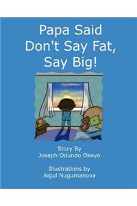Papa Said Don't Say Fat, Say Big!