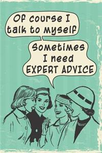 Of Course I Talk to Myself - Sometimes I Need Expert Advice