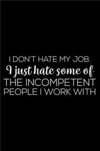 I Don't Hate My Job. I Just Hate Some Of The Incompetent People I Work With