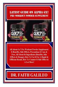 Latest Guide on Alpha Gx7 Pre-Workout Powder Supplement: All about Gx7 Pre-Workout Powder Supplement: It Benefits, Side Effects, Precaution, It Cons & Pros, All about Its Ingredients (Benefits...