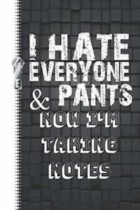 I Hate Everyone & Pants Now I'm Taking Notes