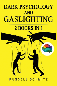 Dark Psychology And Gaslighting: 2 Books in 1. Everything you Need to know about Manipulation, Mind Control, Brainwashing, NLP and Persuasion. Break Free and Recognize Manipulative 