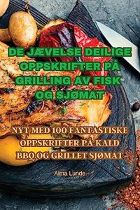 de JÆvelse Deilige Oppskrifter På Grilling AV Fisk Og SjØmat