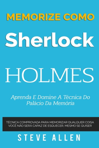 Memorize como Sherlock Holmes - Aprenda e domine a técnica do palácio da memória