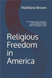 Religious Freedom in America: The Background and Importance of the Religious Freedom Restoration Act of 1993 on Current Affairs and Religious Liberty