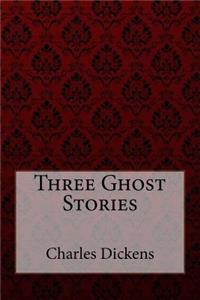 Three Ghost Stories Charles Dickens