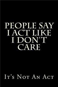 People Say I Act Like I Don't Care - It's Not An Act