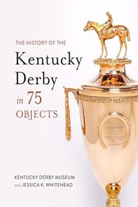 History of the Kentucky Derby in 75 Objects