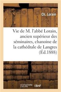 Vie de M. l'Abbé Lorain, Ancien Supérieur Des Séminaires, Chanoine de la Cathédrale de Langres