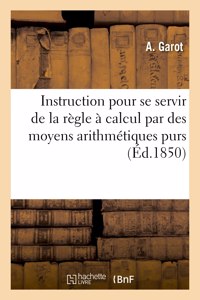 Instruction Pour Se Servir de la Règle À Calcul Par Des Moyens Arithmétiques Purs