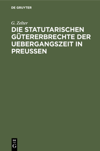 Die Statutarischen Gütererbrechte Der Uebergangszeit in Preußen