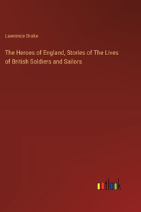 Heroes of England, Stories of The Lives of British Soldiers and Sailors
