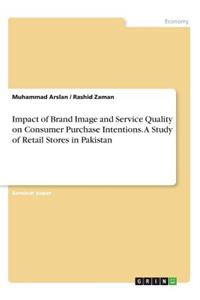 Impact of Brand Image and Service Quality on Consumer Purchase Intentions. A Study of Retail Stores in Pakistan