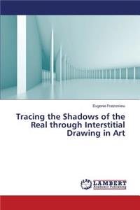 Tracing the Shadows of the Real through Interstitial Drawing in Art