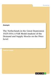 Netherlands in the Great Depression 1925-1934. A VAR Model Analysis of the Demand and Supply Shocks on the Price Level