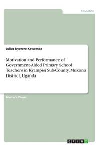 Motivation and Performance of Government-Aided Primary School Teachers in Kyampisi Sub-County, Mukono District, Uganda