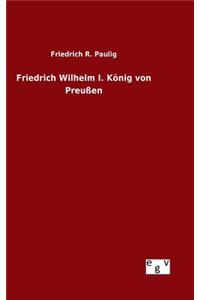 Friedrich Wilhelm I. König von Preußen