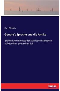 Goethe's Sprache und die Antike: Studien zum Einfluss der klassischen Sprachen auf Goethe's poetischen Stil