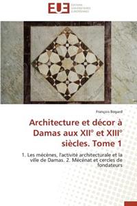 Architecture Et Décor À Damas Aux XII° Et XIII° Siècles. Tome 1