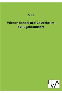 Wiener Handel Und Gewerbe Im XVIII. Jahrhundert