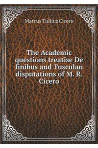 The Academic Questions Treatise de Finibus and Tusculan Disputations of M. R. Cicero