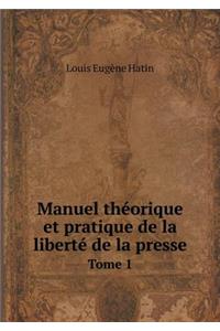 Manuel Théorique Et Pratique de la Liberté de la Presse Tome 1