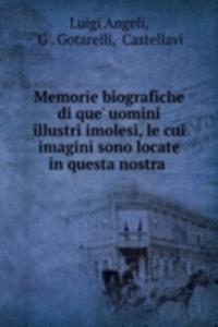 Memorie biografiche di que' uomini illustri imolesi, le cui imagini sono locate in questa nostra .