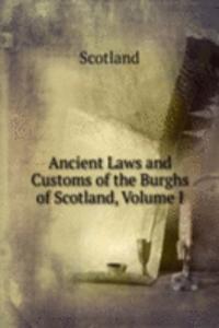 Ancient Laws and Customs of the Burghs of Scotland, Volume I
