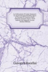 La Coltivazione Di Luigi Alamanni: Le Api Di Giovanni Rucellai; Bacco in Toscana Di Francesco Redi. Edizione Formata Sopra I Testi Indicati Nel Seguente Avviso (Italian Edition)