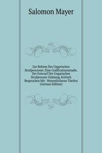 Zur Reform Des Ungarischen Strafprocesses: Eine Codificationsstudie. Der Entwurf Der Ungarischen Strafprocess-Ordnung, Kritisch Besprochen Mit . Wesentlicheren Theilen (German Edition)