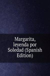 Margarita, leyenda por Soledad (Spanish Edition)