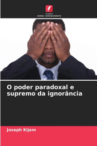 O poder paradoxal e supremo da ignorância