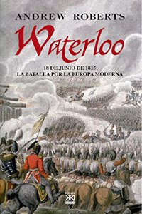 Waterloo: 18 de junio de 1815 : la batalla por la Europa moderna