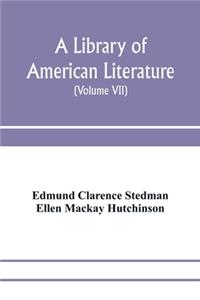 library of American literature, from the earliest settlement to the present time (Volume VII)