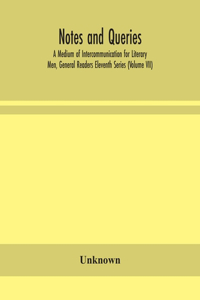 Notes and queries; A Medium of Intercommunication for Literary Men, General Readers Eleventh Series (Volume VII)