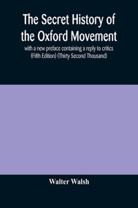secret history of the Oxford Movement, with a new preface containing a reply to critics (Fifth Edition) (Thirty Second Thousand)