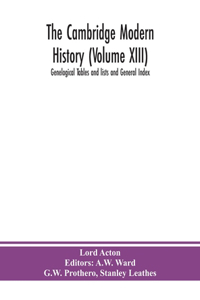 Cambridge modern history (Volume XIII) Genelogical Tables and lists and General Index