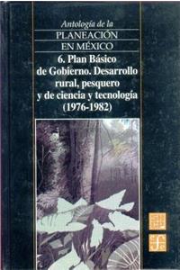 Antologia de La Planeacion En Mexico, 6. Plan Basico de Gobierno. Desarrollo Rural, Pesquero y de Ciencia y Tecnologia (1976-1982)