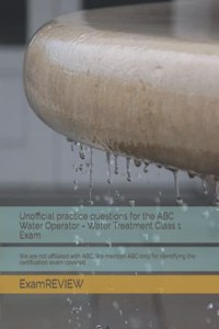 Unofficial practice questions for the ABC Water Operator - Water Treatment Class 1 Exam