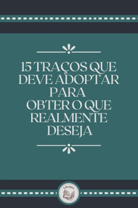 15 Traços Que Deve Adoptar Para Obter O Que Realmente Deseja