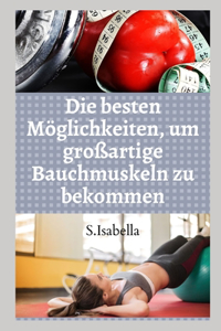Die besten Möglichkeiten, um großartige Bauchmuskeln zu bekommen