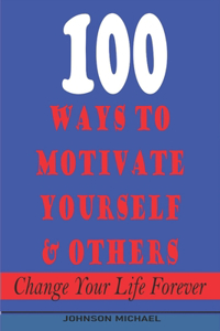 100 Ways to Motivate Yourself & Others