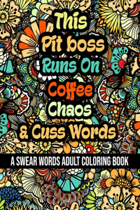 This Pit boss Runs On Coffee, Chaos and Cuss Words: A Swear Word Adult Coloring Book For Stress Relieving, Fun Swearing Pages With Animals Mandalas and Flowers Patterns, Funny Christmas Gag Gift For P